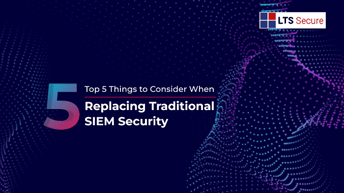 Top 5 Things to Consider When Replacing Traditional SIEM Security